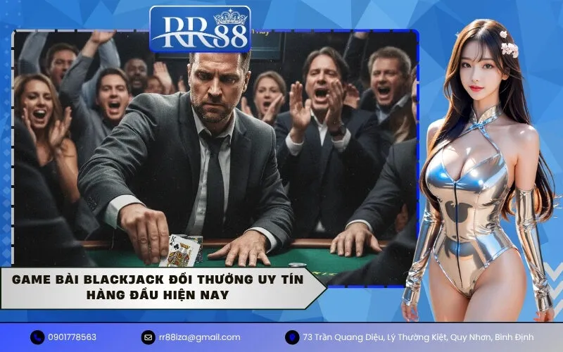 Game bài Blackjack đổi thưởng uy tín hàng đầu hiện nay