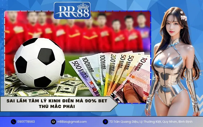 Sai Lầm Tâm Lý Kinh Điển Mà 90% Bet Thủ Mắc Phải